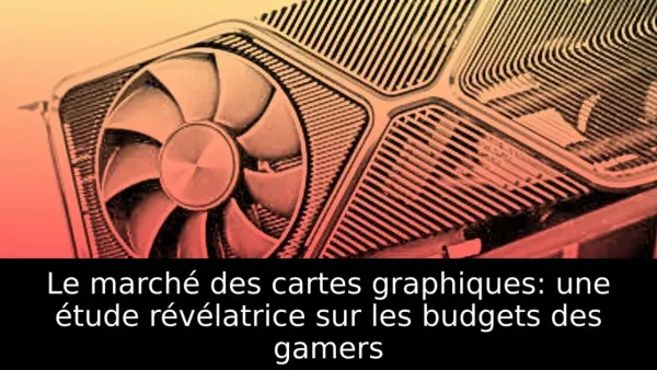 Le marché des cartes graphiques: une étude révélatrice sur les budgets des gamers