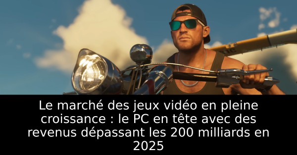 Le marché des jeux vidéo en pleine croissance : le PC en tête avec des revenus dépassant les 200 milliards en 2025