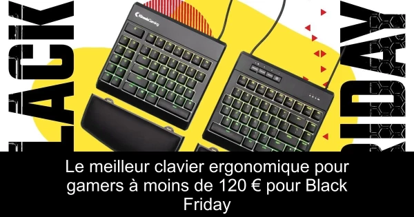 Le meilleur clavier ergonomique pour gamers à moins de 120 € pour Black Friday
