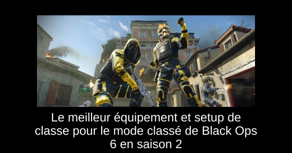 Le meilleur équipement et setup de classe pour le mode classé de Black Ops 6 en saison 2