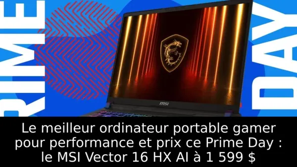 Le meilleur ordinateur portable gamer pour performance et prix ce Prime Day : le MSI Vector 16 HX AI à 1 599 $