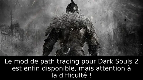 Le mod de path tracing pour Dark Souls 2 est enfin disponible, mais attention à la difficulté !