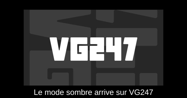 Le mode sombre arrive sur VG247