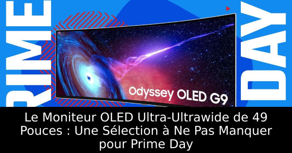 Le Moniteur OLED Ultra-Ultrawide de 49 Pouces : Une Sélection à Ne Pas Manquer pour Prime Day