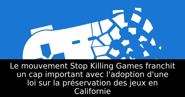 Le mouvement Stop Killing Games franchit un cap important avec l'adoption d'une loi sur la préservation des jeux en Californie