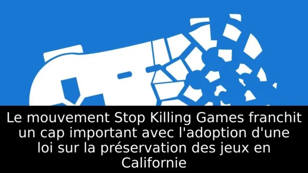 Le mouvement Stop Killing Games franchit un cap important avec l'adoption d'une loi sur la préservation des jeux en Californie
