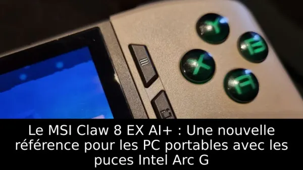 Le MSI Claw 8 EX AI+ : Une nouvelle référence pour les PC portables avec les puces Intel Arc G