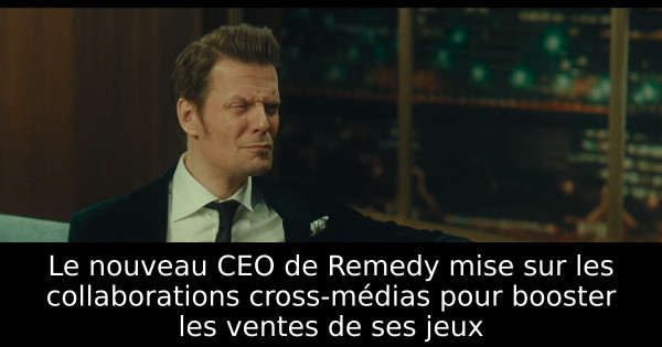Le nouveau CEO de Remedy mise sur les collaborations cross-médias pour booster les ventes de ses jeux
