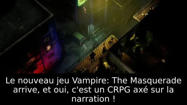 Le nouveau jeu Vampire: The Masquerade arrive, et oui, c'est un CRPG axé sur la narration !