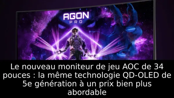 Le nouveau moniteur de jeu AOC de 34 pouces : la même technologie QD-OLED de 5e génération à un prix bien plus abordable