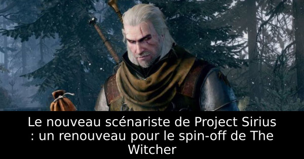 Le nouveau scénariste de Project Sirius : un renouveau pour le spin-off de The Witcher