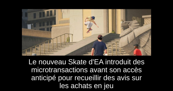 Le nouveau Skate d'EA introduit des microtransactions avant son accès anticipé pour recueillir des avis sur les achats en jeu