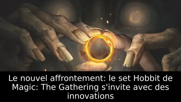 Le nouvel affrontement: le set Hobbit de Magic: The Gathering s'invite avec des innovations
