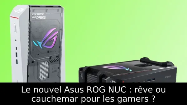 Le nouvel Asus ROG NUC : rêve ou cauchemar pour les gamers ?