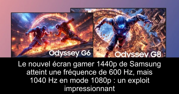 Le nouvel écran gamer 1440p de Samsung atteint une fréquence de 600 Hz, mais 1040 Hz en mode 1080p : un exploit impressionnant