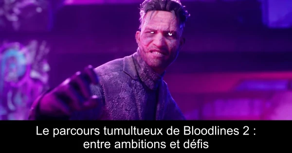 Le parcours tumultueux de Bloodlines 2 : entre ambitions et défis