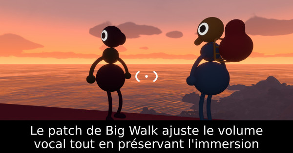 Le patch de Big Walk ajuste le volume vocal tout en préservant l'immersion