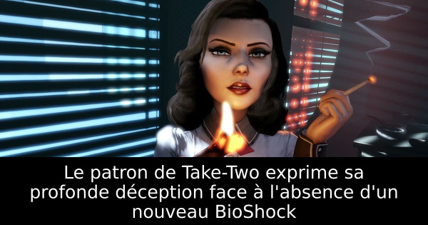 Le patron de Take-Two exprime sa profonde déception face à l'absence d'un nouveau BioShock