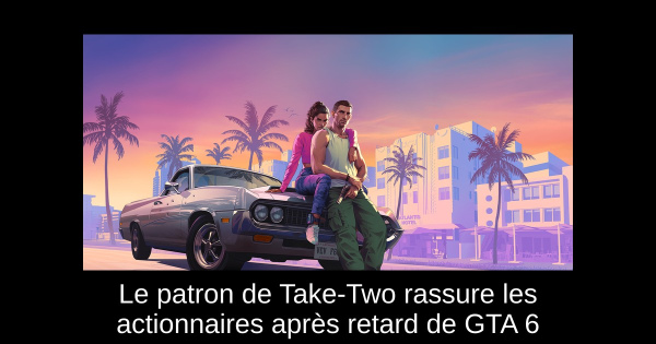 Le patron de Take-Two rassure les actionnaires après retard de GTA 6