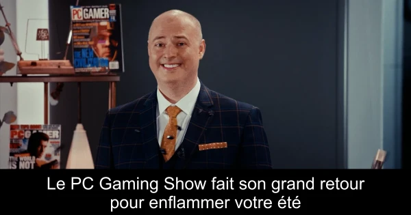 Le PC Gaming Show fait son grand retour pour enflammer votre été