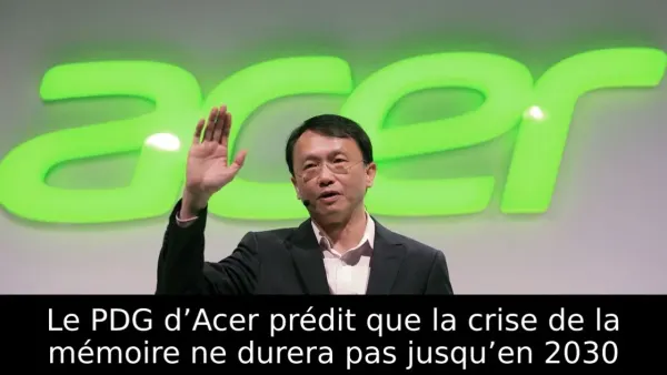Le PDG d’Acer prédit que la crise de la mémoire ne durera pas jusqu’en 2030