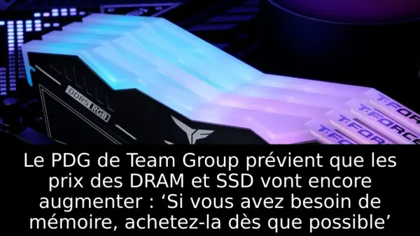 Le PDG de Team Group prévient que les prix des DRAM et SSD vont encore augmenter : ‘Si vous avez besoin de mémoire, achetez-la dès que possible’