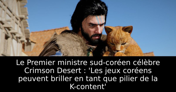 Le Premier ministre sud-coréen célèbre Crimson Desert : 'Les jeux coréens peuvent briller en tant que pilier de la K-content'