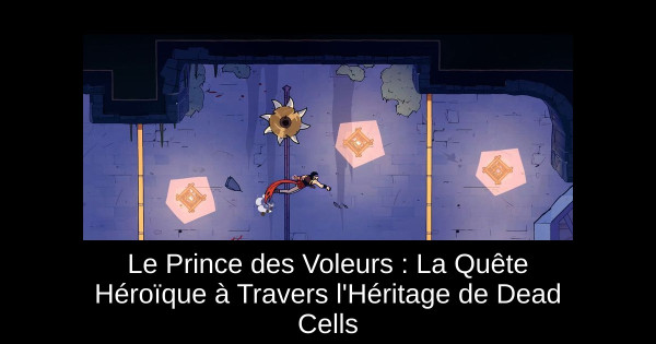 Le Prince des Voleurs : La Quête Héroïque à Travers l'Héritage de Dead Cells