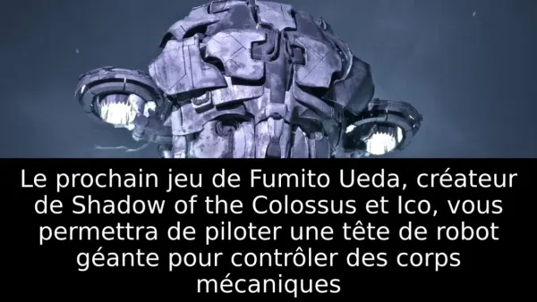Le prochain jeu de Fumito Ueda, créateur de Shadow of the Colossus et Ico, vous permettra de piloter une tête de robot géante pour contrôler des corps mécaniques