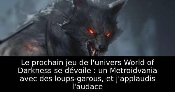 Le prochain jeu de l'univers World of Darkness se dévoile : un Metroidvania avec des loups-garous, et j'applaudis l'audace