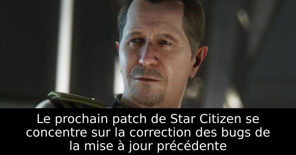 Le prochain patch de Star Citizen se concentre sur la correction des bugs de la mise à jour précédente