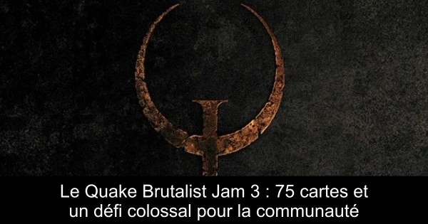 Le Quake Brutalist Jam 3 : 75 cartes et un défi colossal pour la communauté