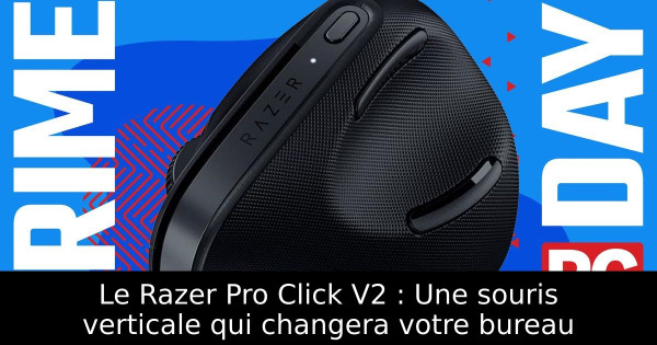 Le Razer Pro Click V2 : Une souris verticale qui changera votre bureau