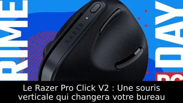 Le Razer Pro Click V2 : Une souris verticale qui changera votre bureau