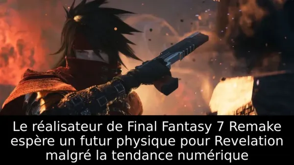 Le réalisateur de Final Fantasy 7 Remake espère un futur physique pour Revelation malgré la tendance numérique