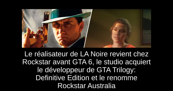 Le réalisateur de LA Noire revient chez Rockstar avant GTA 6, le studio acquiert le développeur de GTA Trilogy: Definitive Edition et le renomme Rockstar Australia