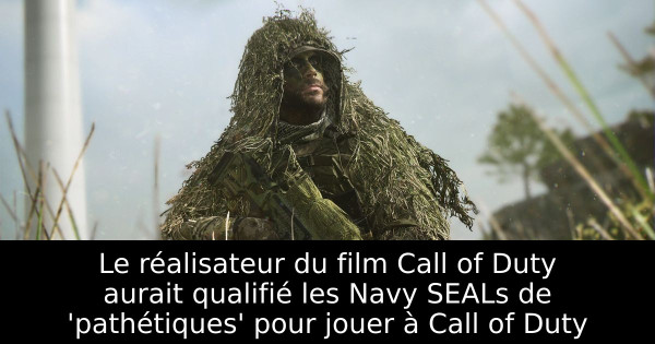 Le réalisateur du film Call of Duty aurait qualifié les Navy SEALs de 'pathétiques' pour jouer à Call of Duty