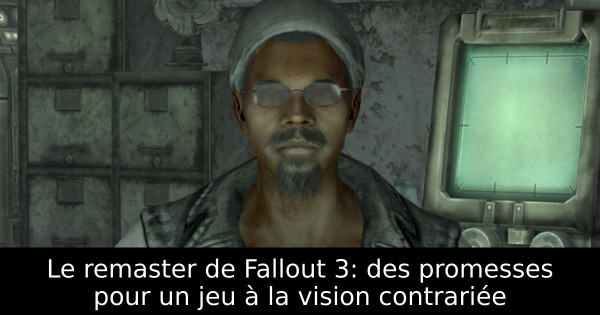 Le remaster de Fallout 3: des promesses pour un jeu à la vision contrariée