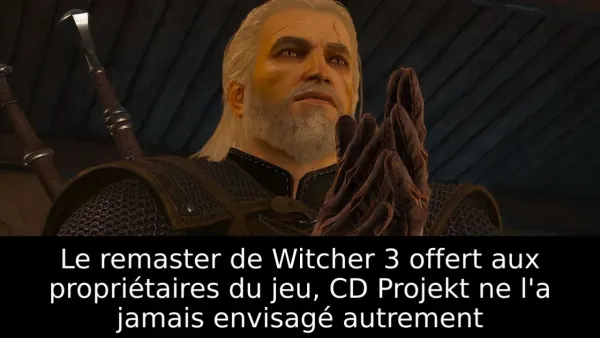 Le remaster de Witcher 3 offert aux propriétaires du jeu, CD Projekt ne l'a jamais envisagé autrement