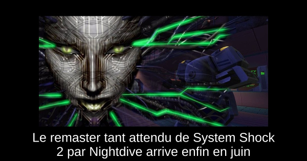 Le remaster tant attendu de System Shock 2 par Nightdive arrive enfin en juin