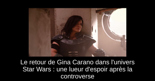 Le retour de Gina Carano dans l'univers Star Wars : une lueur d'espoir après la controverse