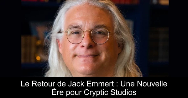 Le Retour de Jack Emmert : Une Nouvelle Ère pour Cryptic Studios