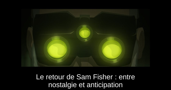 Le retour de Sam Fisher : entre nostalgie et anticipation