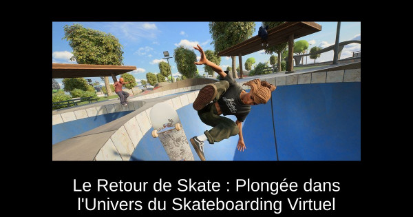 Le Retour de Skate : Plongée dans l'Univers du Skateboarding Virtuel