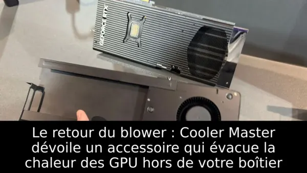 Le retour du blower : Cooler Master dévoile un accessoire qui évacue la chaleur des GPU hors de votre boîtier