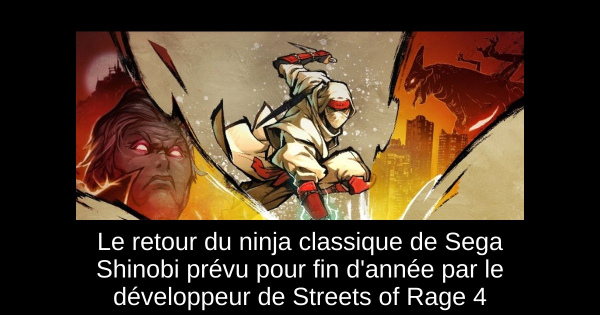 Le retour du ninja classique de Sega Shinobi prévu pour fin d'année par le développeur de Streets of Rage 4
