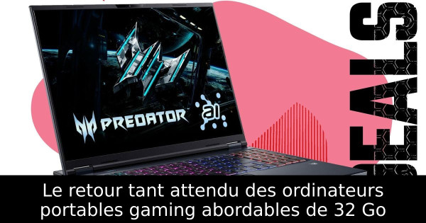 Le retour tant attendu des ordinateurs portables gaming abordables de 32 Go