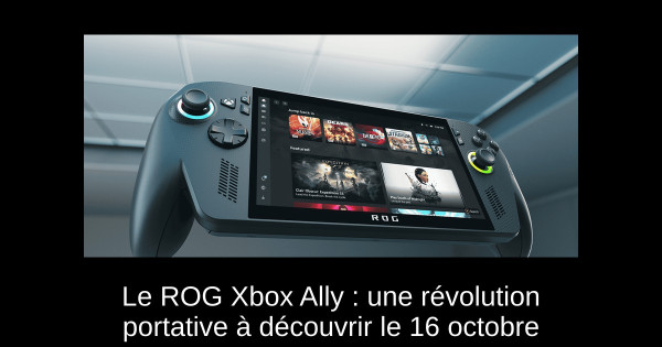 Le ROG Xbox Ally : une révolution portative à découvrir le 16 octobre