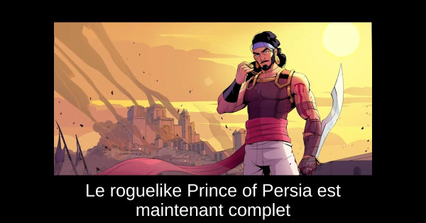 Le roguelike Prince of Persia est maintenant complet