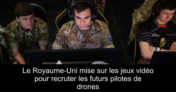 Le Royaume-Uni mise sur les jeux vidéo pour recruter les futurs pilotes de drones